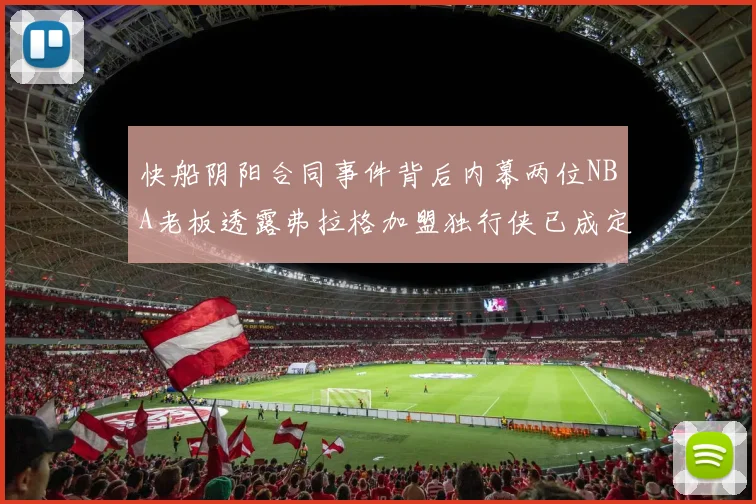 快船阴阳合同事件背后内幕两位NBA老板透露弗拉格加盟独行侠已成定局