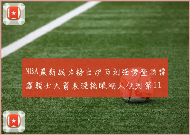 NBA最新战力榜出炉马刺强势登顶雷霆骑士火箭表现抢眼湖人位列第11