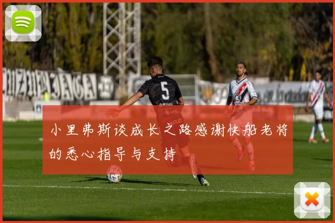 小里弗斯谈成长之路感谢快船老将的悉心指导与支持